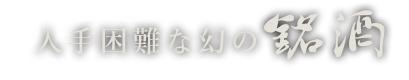 入手困難な幻の銘酒